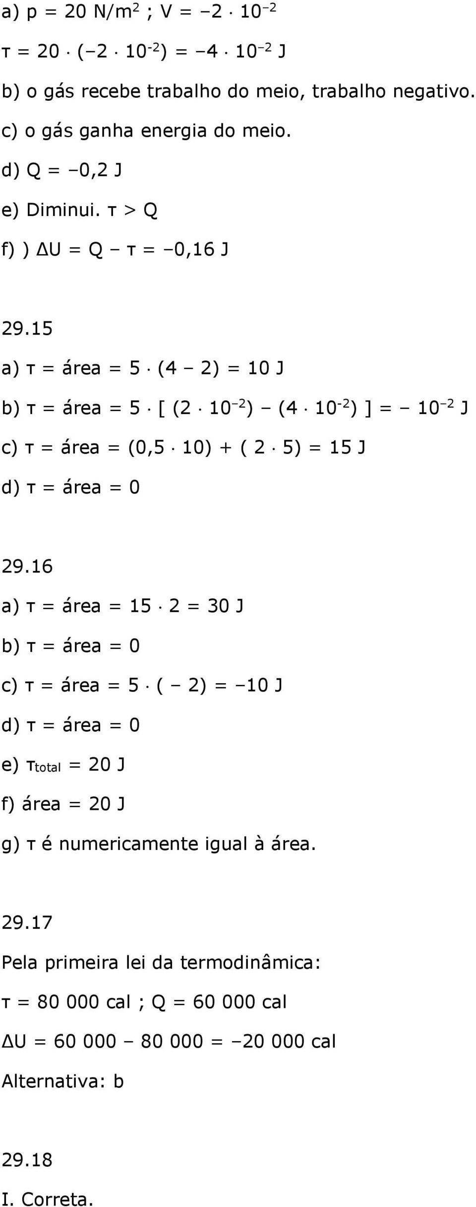 15 a) τ = área = 5 (4 ) = 10 J b) τ = área = 5 [ ( 10 ) (4 10 - ) ] = 10 J c) τ = área = (0,5 10) + ( 5) = 15 J d) τ = área = 0 9.