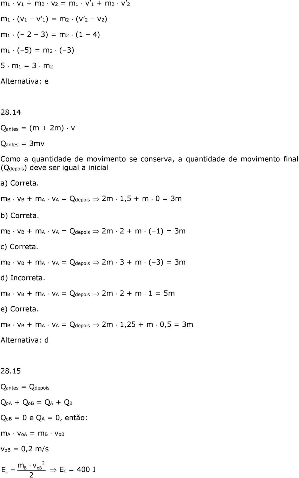 mb B + ma A = Qdepois m 1,5 + m 0 = 3m b) Correta. mb B + ma A = Qdepois m + m ( 1) = 3m c) Correta. mb B + ma A = Qdepois m 3 + m ( 3) = 3m d) ncorreta.