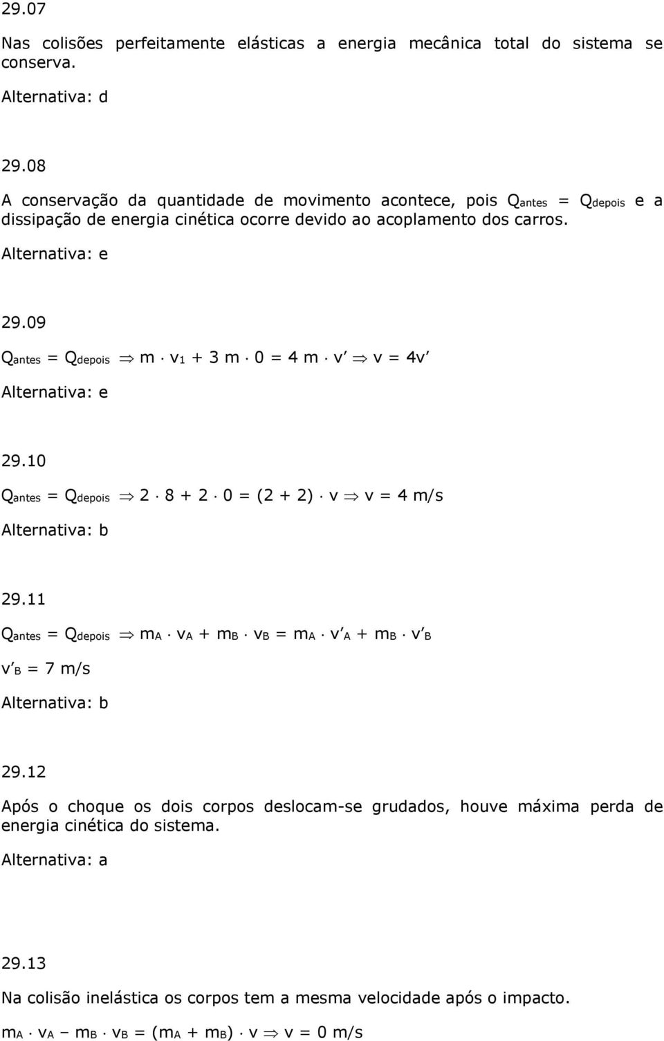 09 Qantes = Qdepois m 1 + 3 m 0 = 4 m = 4 Alternatia: e 9.10 Qantes = Qdepois 8 + 0 = ( + ) = 4 m/s Alternatia: b 9.