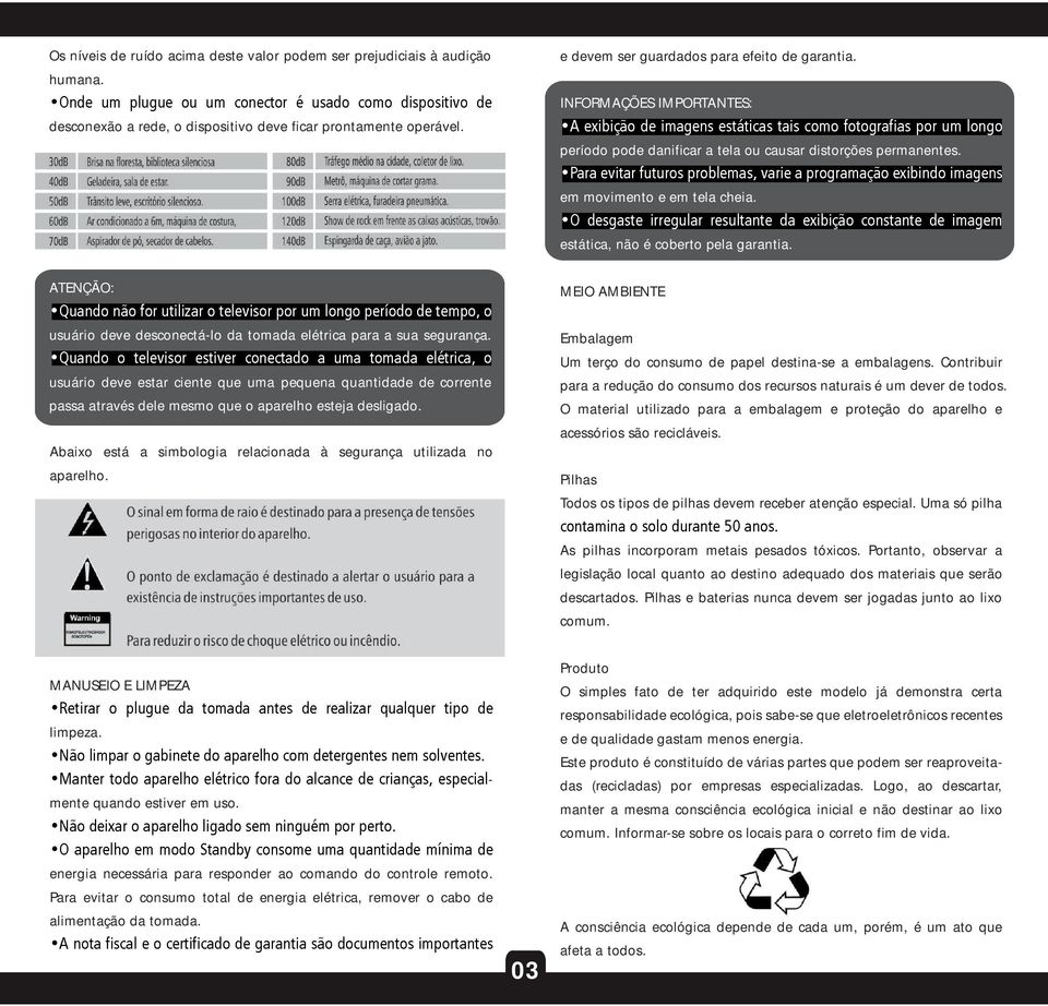 ATENÇÃO: usuário deve desconectá-lo da tomada elétrica para a sua segurança. usuário deve estar ciente que uma pequena quantidade de corrente passa através dele mesmo que o aparelho esteja desligado.