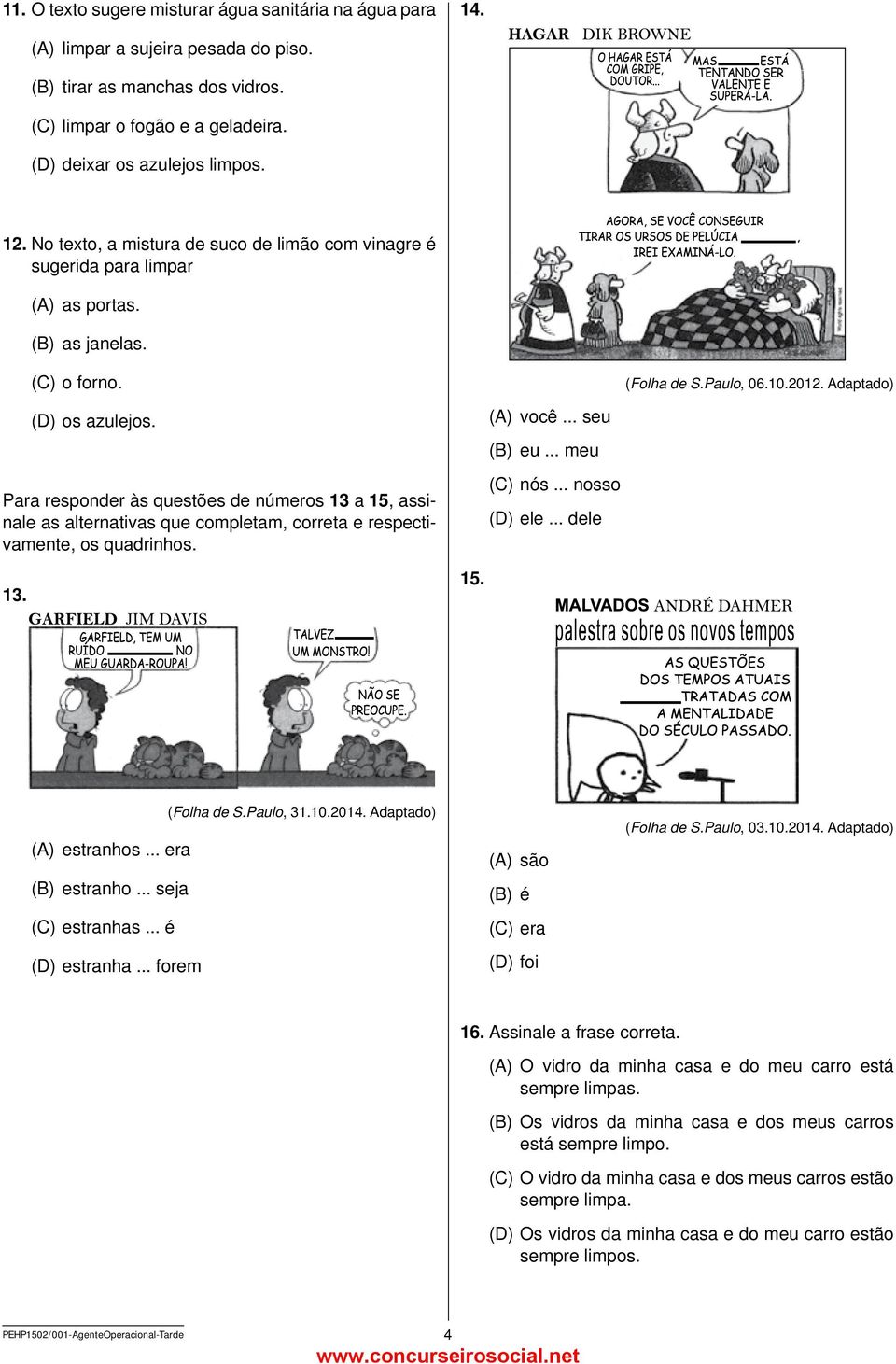 Para responder às questões de números 13 a 15, assinale as alternativas que completam, correta e respectivamente, os quadrinhos. 13. (A) você... seu (B) eu... meu (C) nós... nosso (D) ele... dele 15.