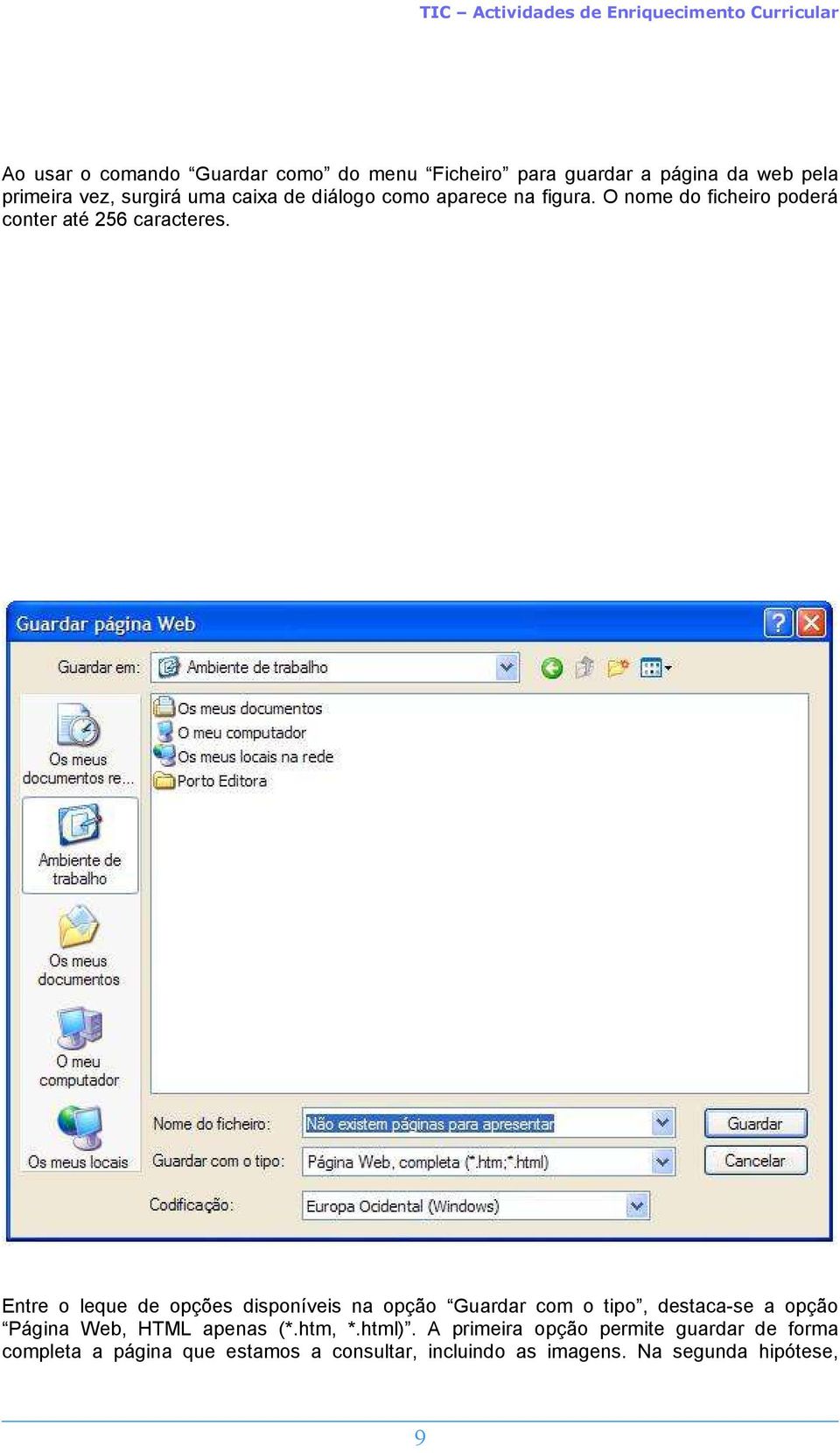 Entre o leque de opções disponíveis na opção Guardar com o tipo, destaca-se a opção Página Web, HTML apenas (*.