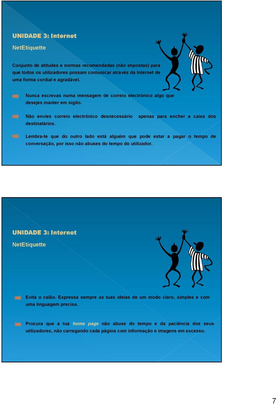 apenas para encher a caixa dos Lembra-te que do outro lado está alguém que pode estar a pagar o tempo de conversação, por isso não abuses do tempo do utilizador.