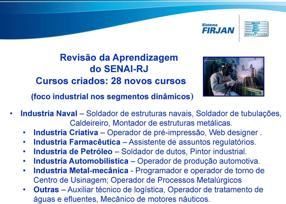 Industria Farmacêutica Assistente de assuntos regulatórios. Industria de Petróleo Soldador de dutos, Pintor industrial.