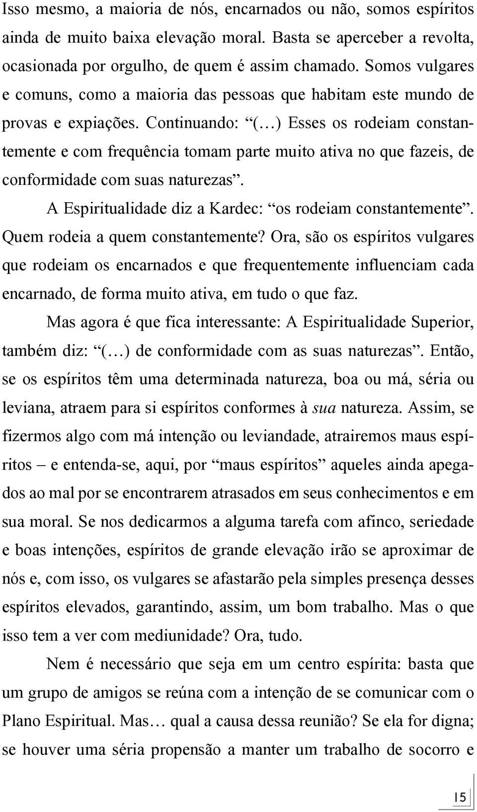 Continuando: ( ) Esses os rodeiam constantemente e com frequência tomam parte muito ativa no que fazeis, de conformidade com suas naturezas. A Espiritualidade diz a Kardec: os rodeiam constantemente.