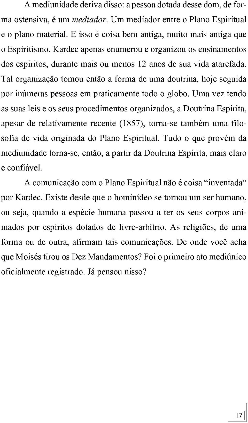 Tal organização tomou então a forma de uma doutrina, hoje seguida por inúmeras pessoas em praticamente todo o globo.