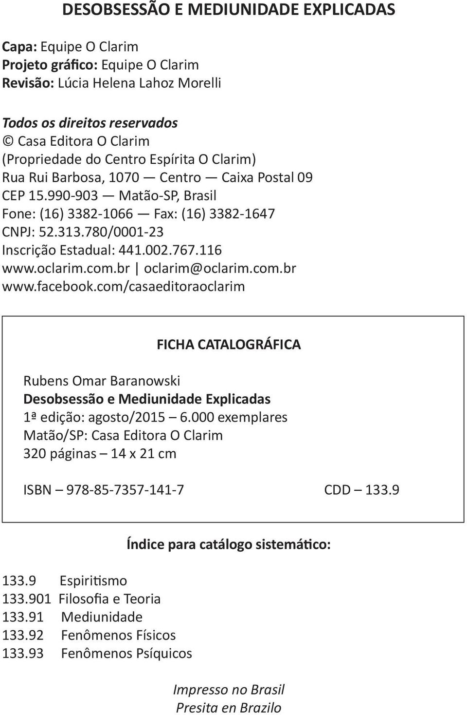 767.116 www.oclarim.com.br oclarim@oclarim.com.br www.facebook.com/casaeditoraoclarim FICHA CATALOGRÁFICA Rubens Omar Baranowski Desobsessão e Mediunidade Explicadas 1ª edição: agosto/2015 6.