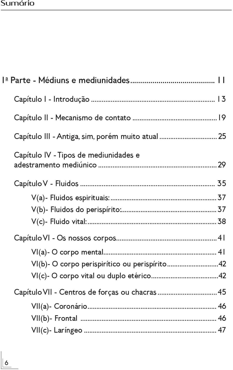 .. 35 V(a)- Fluidos espirituais:...37 V(b)- Fluidos do perispírito:...37 V(c)- Fluido vital:...38 Capítulo VI - Os nossos corpos...41 VI(a)- O corpo mental.