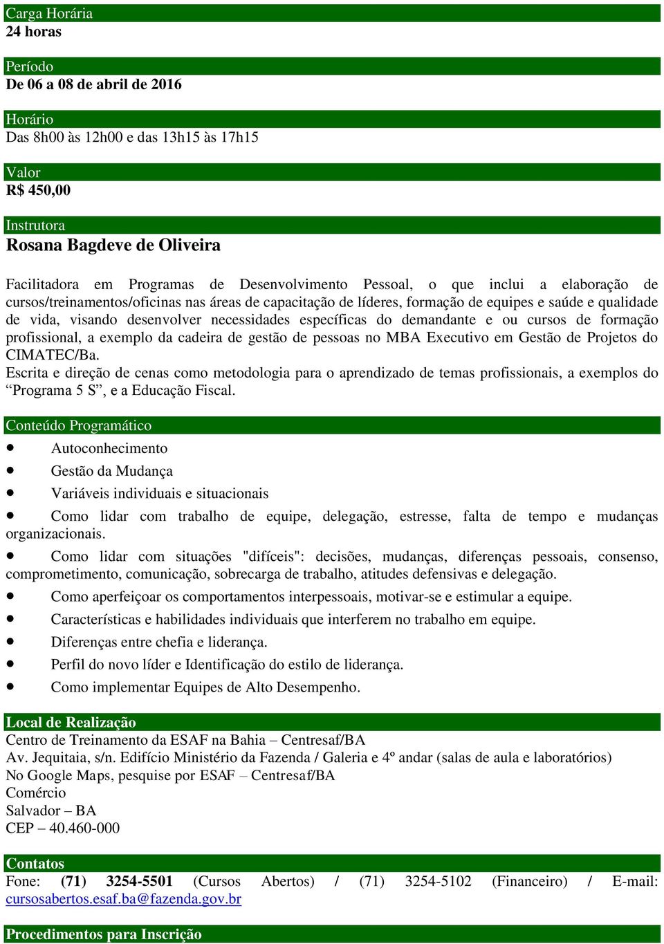 necessidades específicas do demandante e ou cursos de formação profissional, a exemplo da cadeira de gestão de pessoas no MBA Executivo em Gestão de Projetos do CIMATEC/Ba.