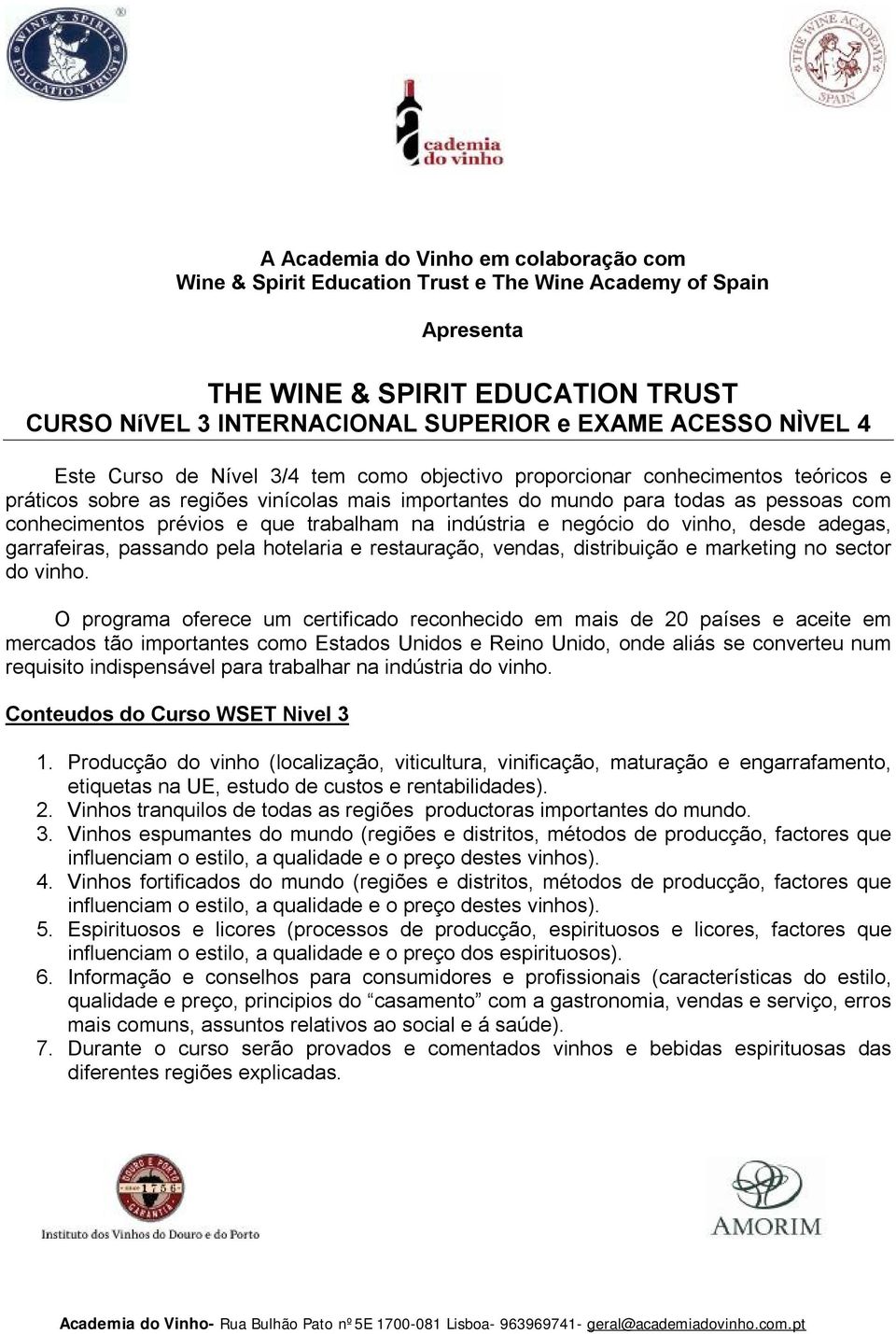 trabalham na indústria e negócio do vinho, desde adegas, garrafeiras, passando pela hotelaria e restauração, vendas, distribuição e marketing no sector do vinho.