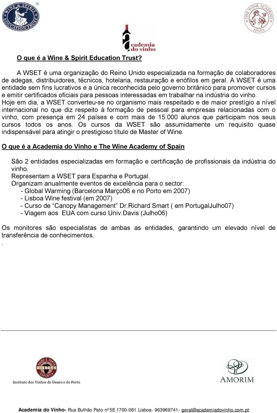 A WSET é uma entidade sem fins lucrativos e a única reconhecida pelo governo britânico para promover cursos e emitir certificados oficiais para pessoas interessadas em trabalhar na indústria do vinho.