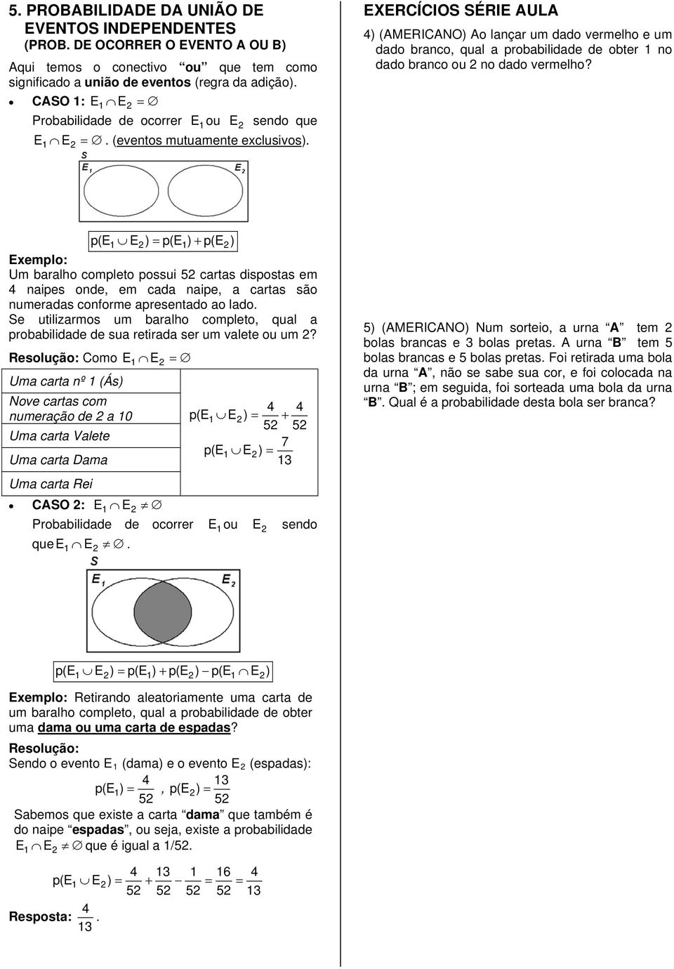 EXERCÍCIOS SÉRIE AULA ) (AMERICANO) Ao lançar um dado vermelho e um dado branco, qual a probabilidade de obter no dado branco ou no dado vermelho?