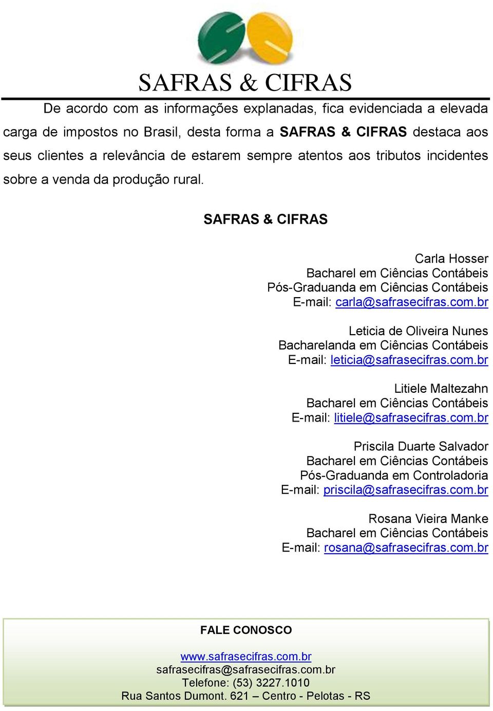 br Leticia de Oliveira Nunes Bacharelanda em Ciências Contábeis E-mail: leticia@safrasecifras.com.br Litiele Maltezahn E-mail: litiele@safrasecifras.com.br Priscila Duarte Salvador Pós-Graduanda em Controladoria E-mail: priscila@safrasecifras.