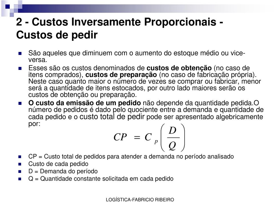 Neste caso quanto maior o número de vezes se comprar ou fabricar, menor será a quantidade de itens estocados, por outro lado maiores serão os custos de obtenção ou preparação.