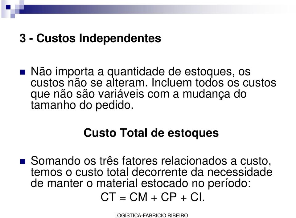 Incluem todos os custos que não são variáveis com a mudança do tamanho do pedido.