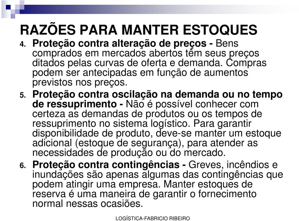 Proteção contra oscilação na demanda ou no tempo de ressuprimento - Não é possível conhecer com certeza as demandas de produtos ou os tempos de ressuprimento no sistema logístico.