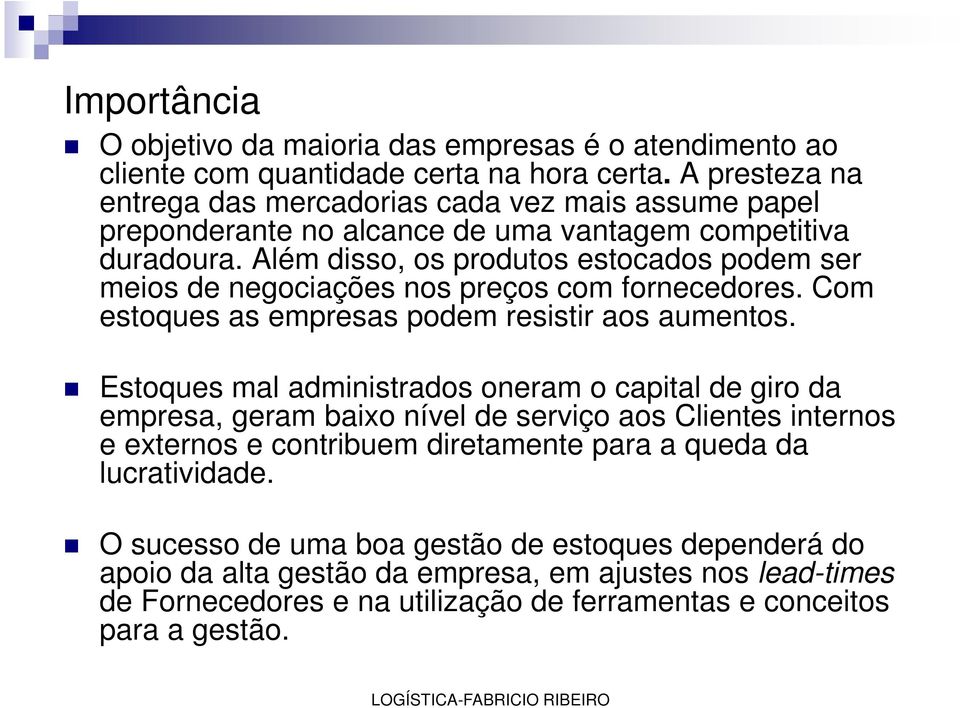 Além disso, os produtos estocados podem ser meios de negociações nos preços com fornecedores. Com estoques as empresas podem resistir aos aumentos.