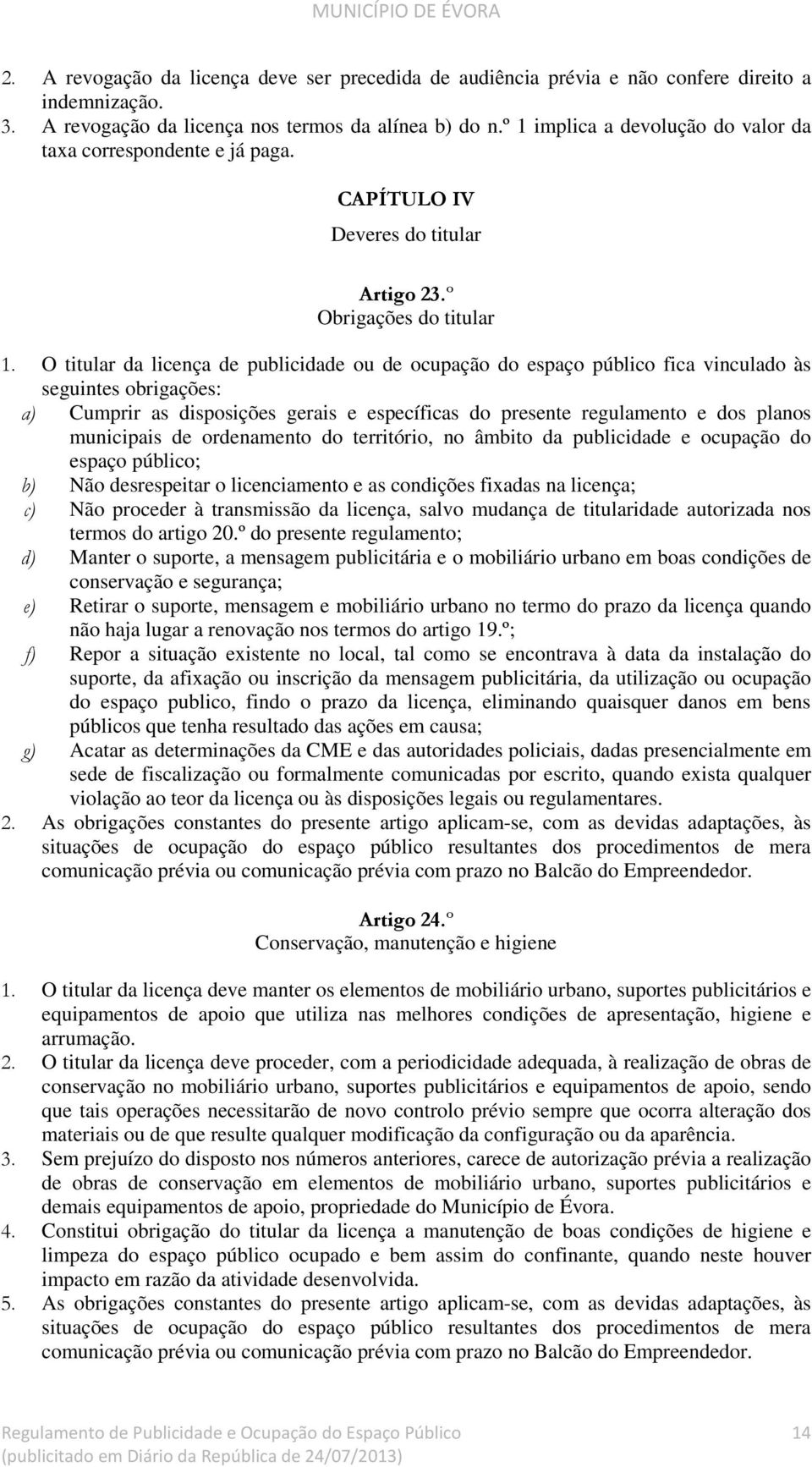 Deveres do titular Obrigações do titular O titular da licença de publicidade ou de ocupação do espaço público fica vinculado às seguintes obrigações: Cumprir as disposições gerais e específicas do