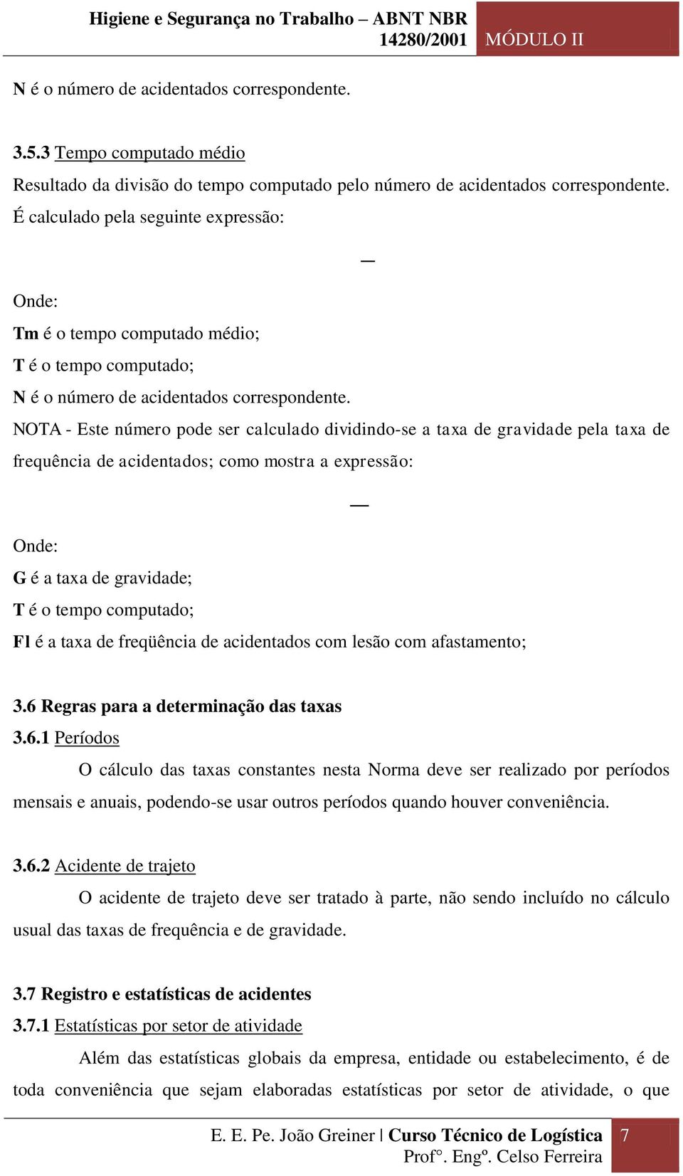 NOTA - Este número pode ser calculado dividindo-se a taxa de gravidade pela taxa de frequência de acidentados; como mostra a expressão: G é a taxa de gravidade; T é o tempo computado; Fl é a taxa de