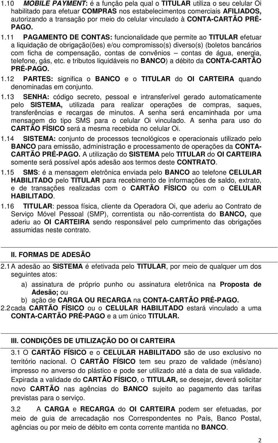 11 PAGAMENTO DE CONTAS: funcionalidade que permite ao TITULAR efetuar a liquidação de obrigação(ões) e/ou compromisso(s) diverso(s) (boletos bancários com ficha de compensação, contas de convênios