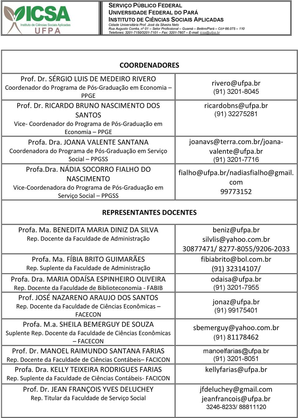 br (91) 3201-8045 ricardobns@ufpa.br (91) 32275281 joanavs@terra.com.br/joanavalente@ufpa.br (91) 3201-7716 fialho@ufpa.br/nadiasfialho@gmail. com 99773152 Profa. Ma.