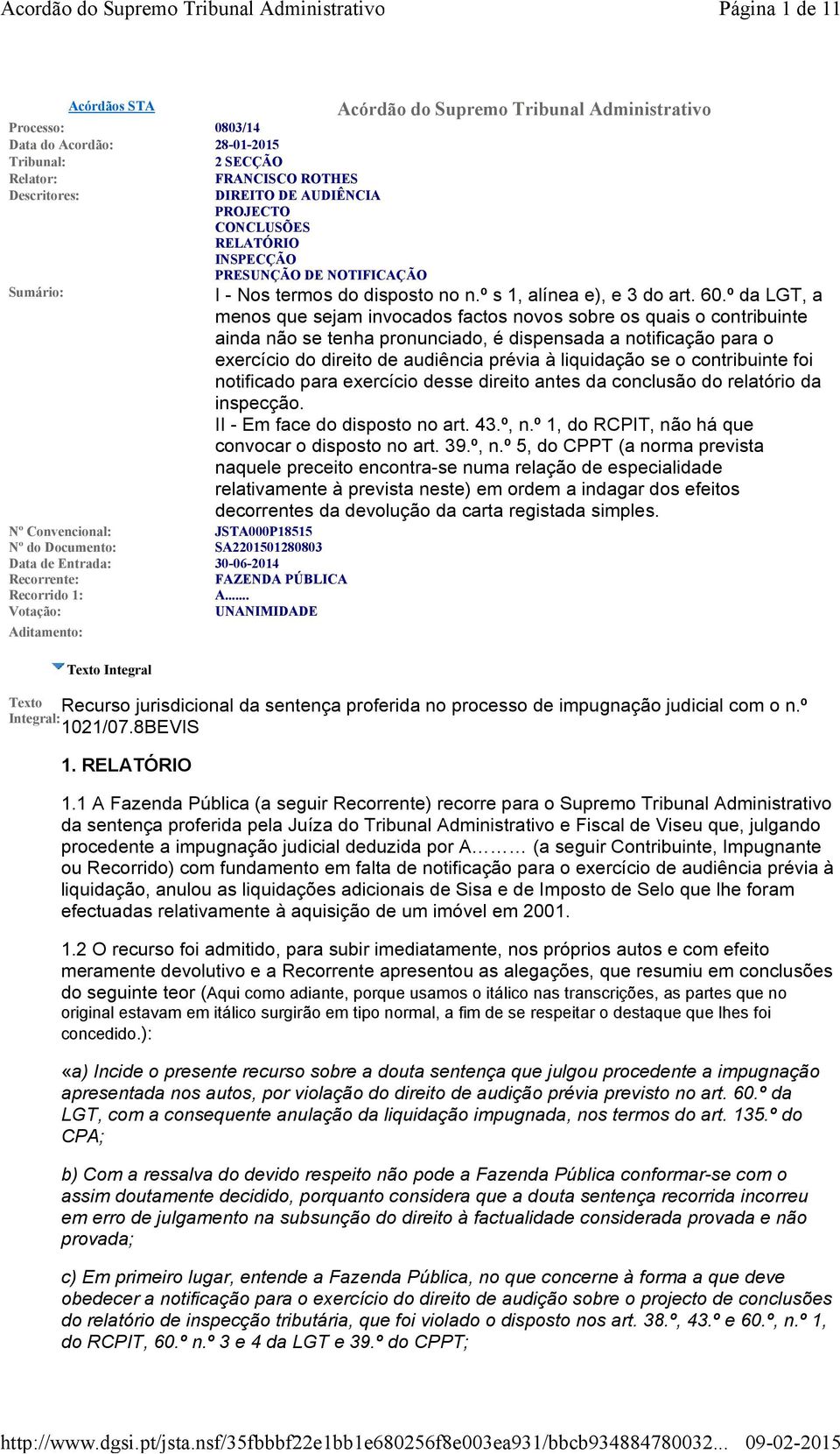 .. Votação: UNANIMIDADE Aditamento: Texto Integral: Texto Integral Acórdão do Supremo Tribunal Administrativo I - Nos termos do disposto no n.º s 1, alínea e), e 3 do art. 60.