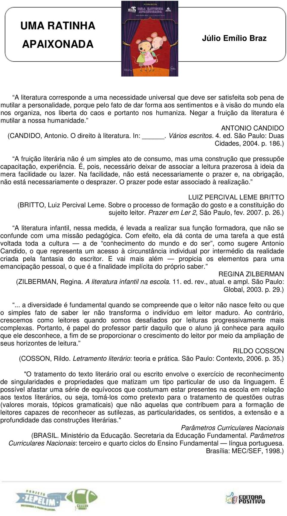 São Paulo: Duas Cidades, 2004. p. 186.) A fruição literária não é um simples ato de consumo, mas uma construção que pressupõe capacitação, experiência.