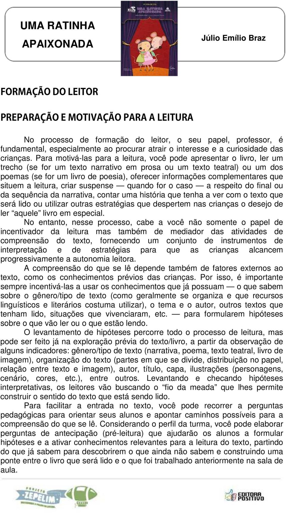 Para motivá-las para a leitura, você pode apresentar o livro, ler um trecho (se for um texto narrativo em prosa ou um texto teatral) ou um dos poemas (se for um livro de poesia), oferecer informações