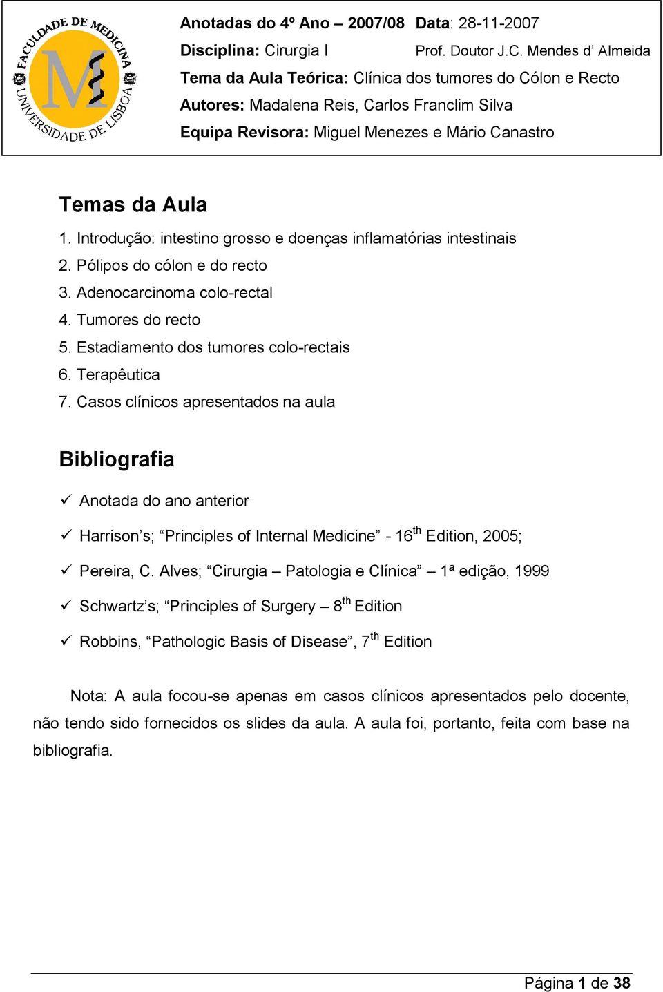 Mendes d Almeida Tema da Aula Teórica: Clínica dos tumores do Cólon e Recto Autores: Madalena Reis, Carlos Franclim Silva Equipa Revisora: Miguel Menezes e Mário Canastro Temas da Aula 1.