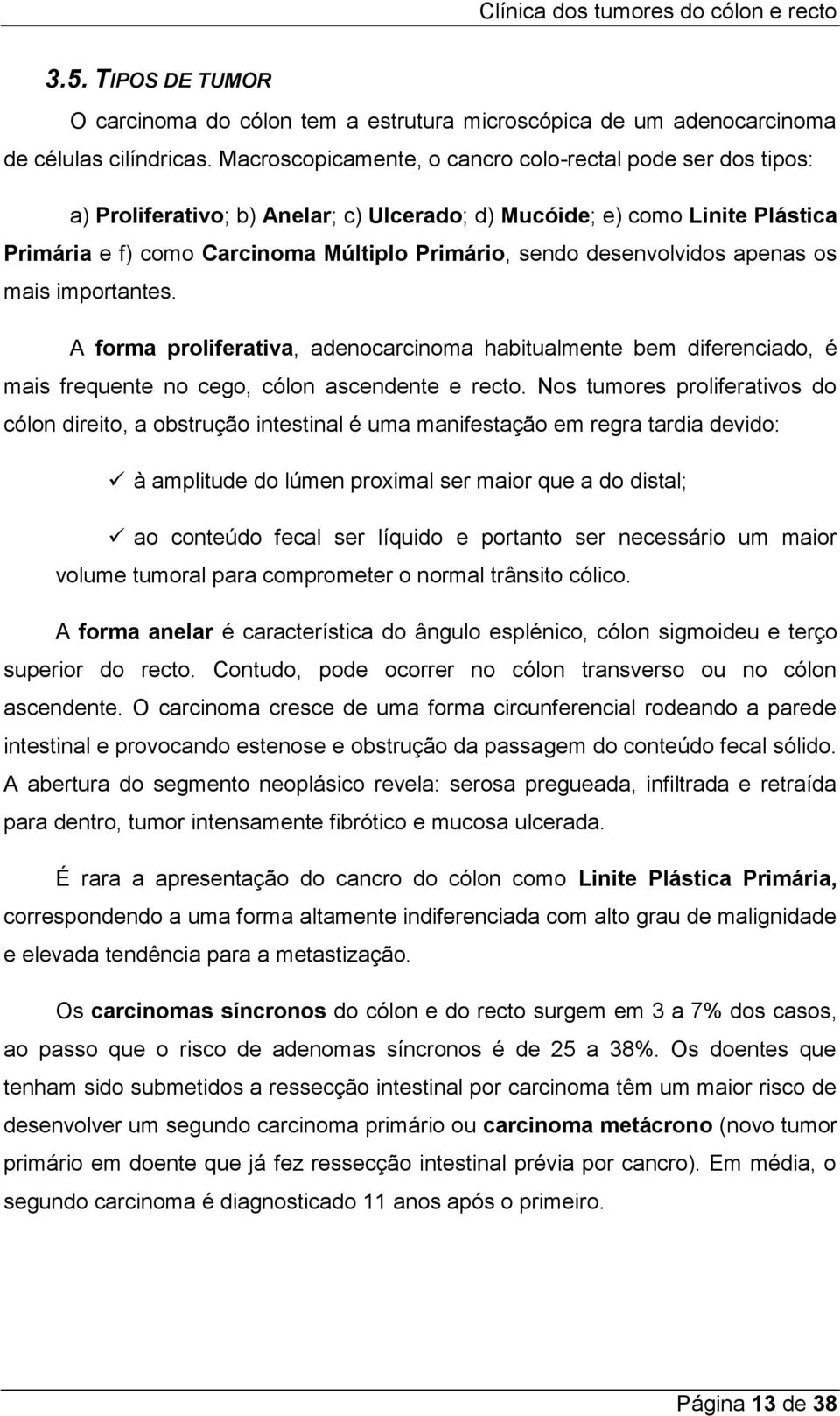 desenvolvidos apenas os mais importantes. A forma proliferativa, adenocarcinoma habitualmente bem diferenciado, é mais frequente no cego, cólon ascendente e recto.