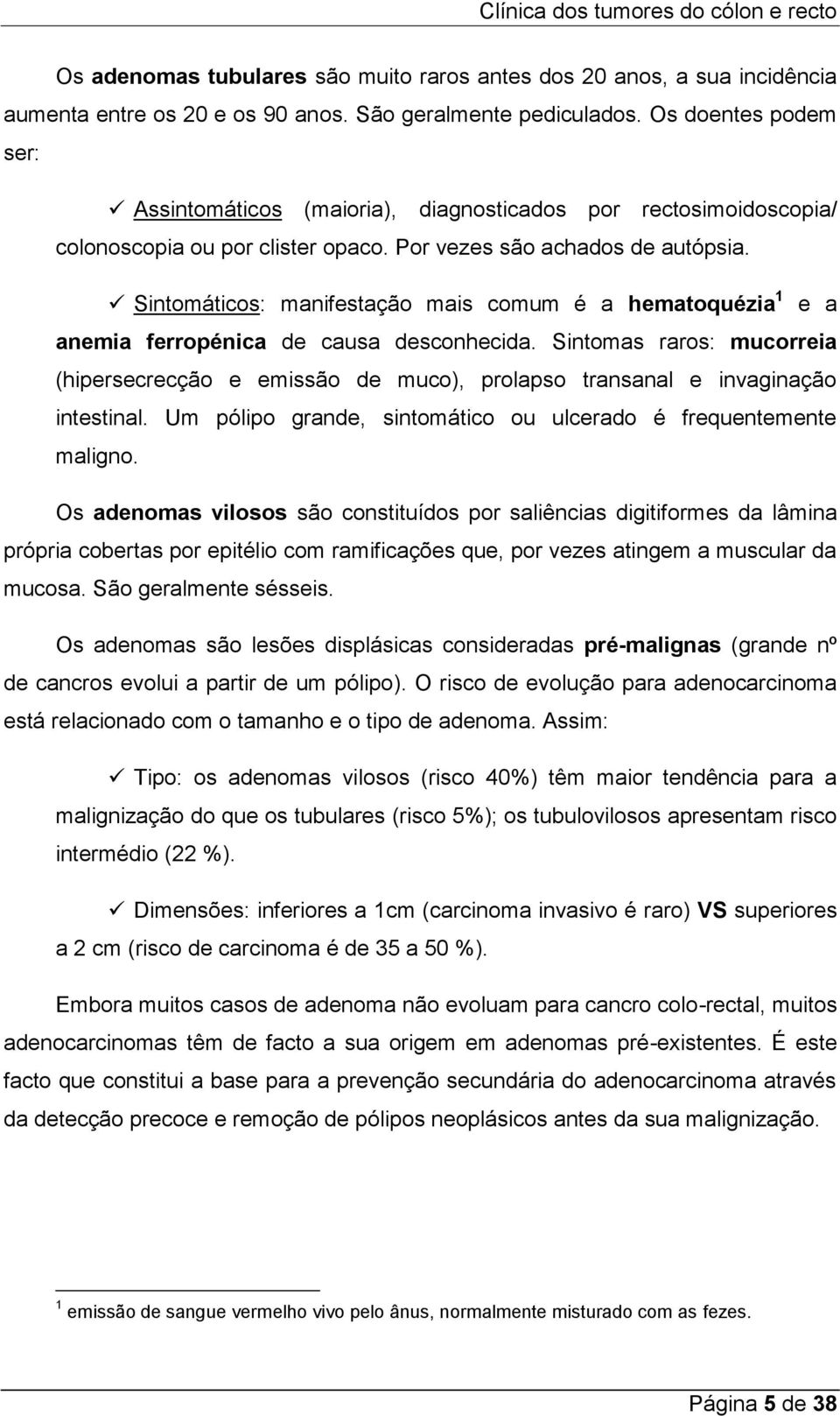 Sintomáticos: manifestação mais comum é a hematoquézia 1 e a anemia ferropénica de causa desconhecida.