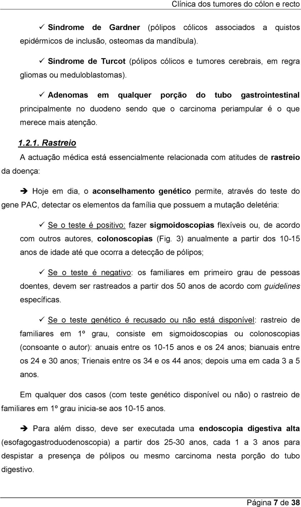 Adenomas em qualquer porção do tubo gastrointestinal principalmente no duodeno sendo que o carcinoma periampular é o que merece mais atenção. 1.