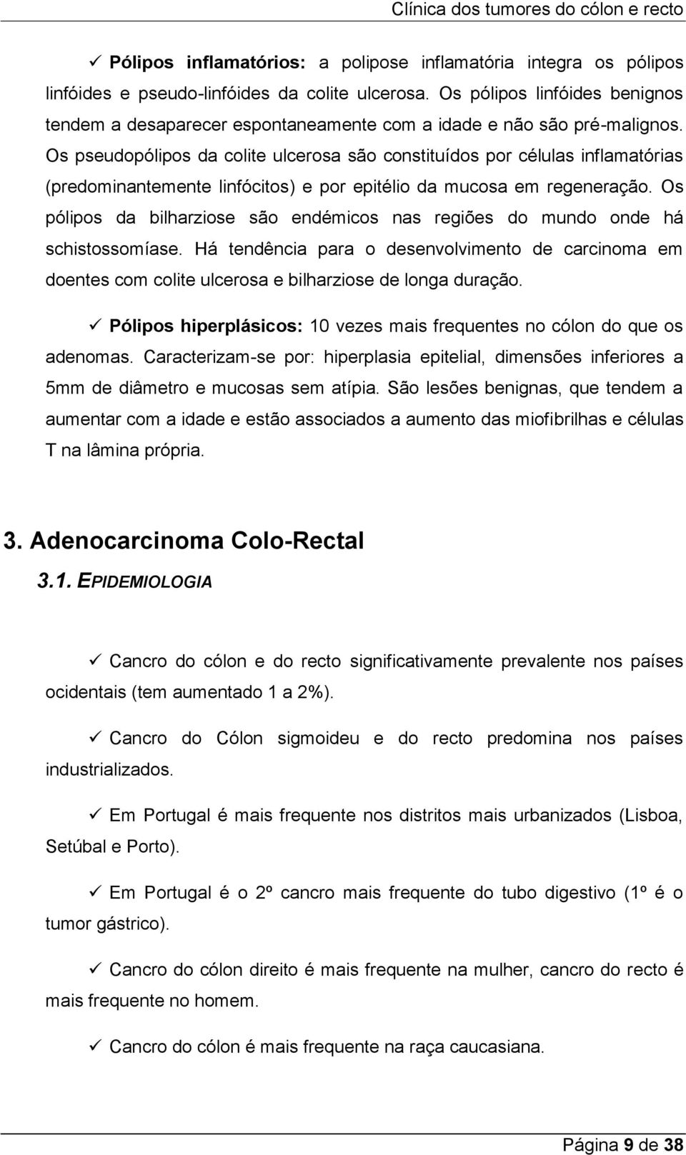 Os pseudopólipos da colite ulcerosa são constituídos por células inflamatórias (predominantemente linfócitos) e por epitélio da mucosa em regeneração.