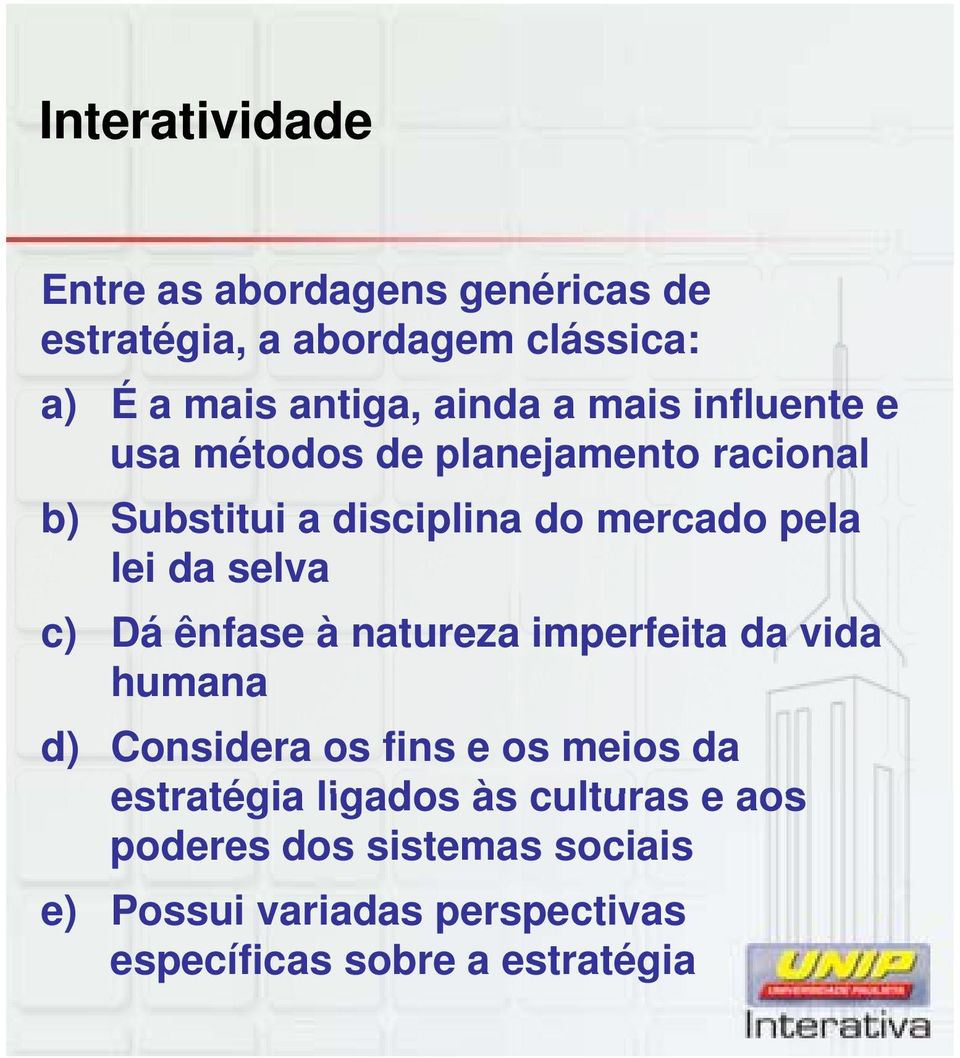 selva c) Dá ênfase à natureza imperfeita da vida humana d) Considera os fins e os meios da estratégia