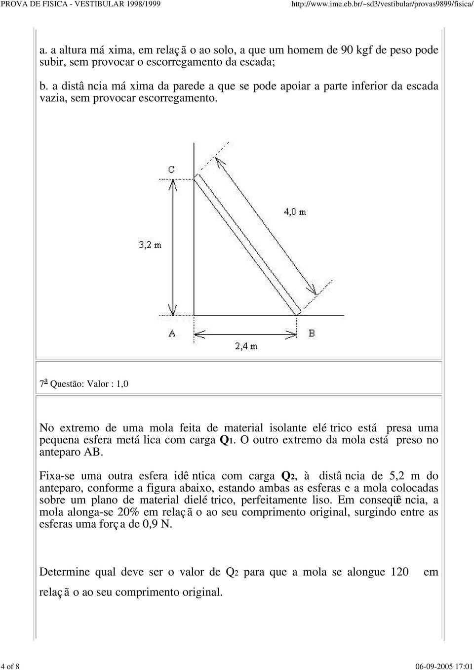 7 a Questão: Valor : 1,0 No extremo de uma mola feita de material isolante elé trico está presa uma pequena esfera metá lica com carga Q1. O outro extremo da mola está preso no anteparo AB.