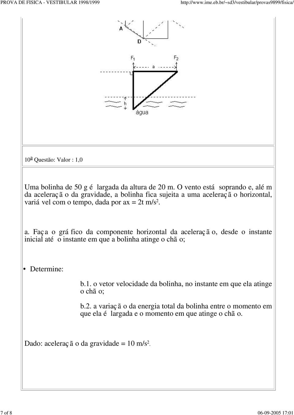 a. Faça o grá fico da componente horizontal da aceleraçã o, desde o instante inicial até o instante em que a bolinha atinge o chã o; Determine: b.1.