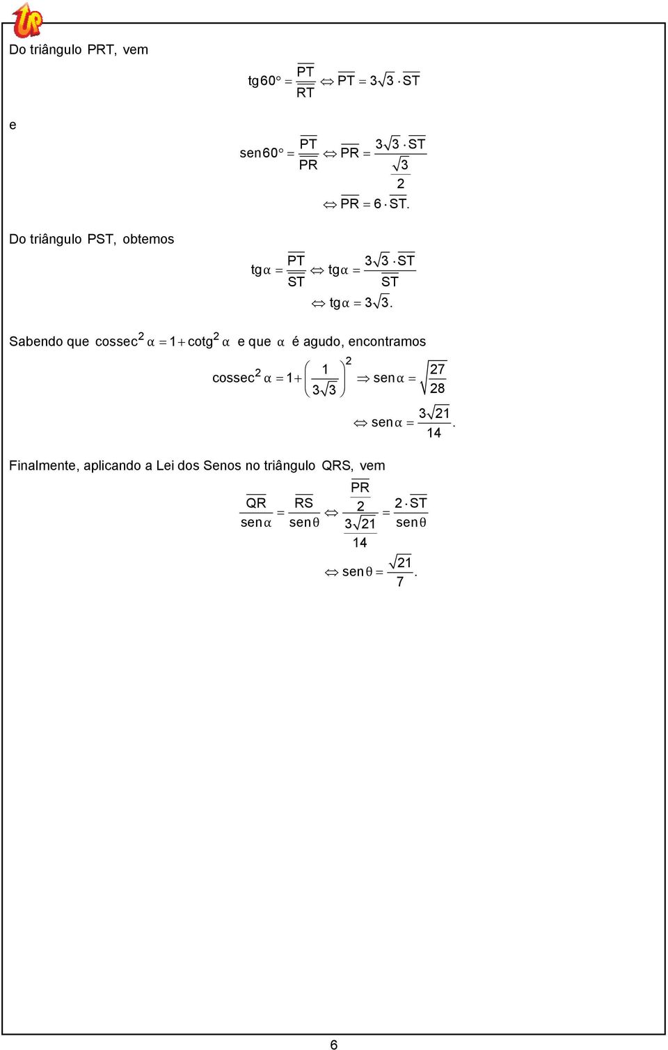 Sabendo que cossec α 1 cotg α = + e que α é agudo, encontramos 1 7 cossec α = 1+ senα =