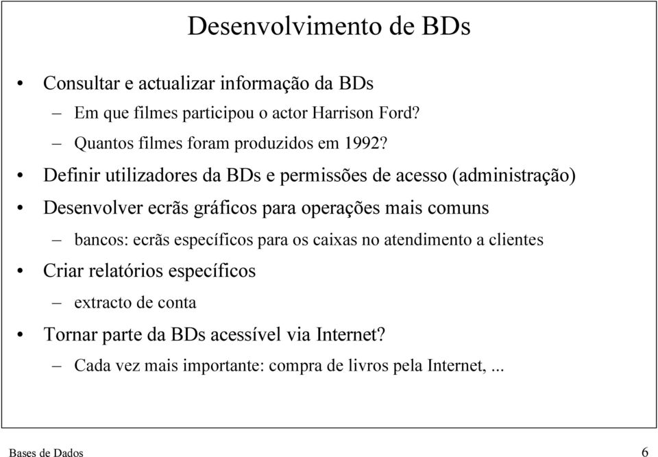 Definir utilizadores da BDs e permissões de acesso (administração) Desenvolver ecrãs gráficos para operações mais comuns