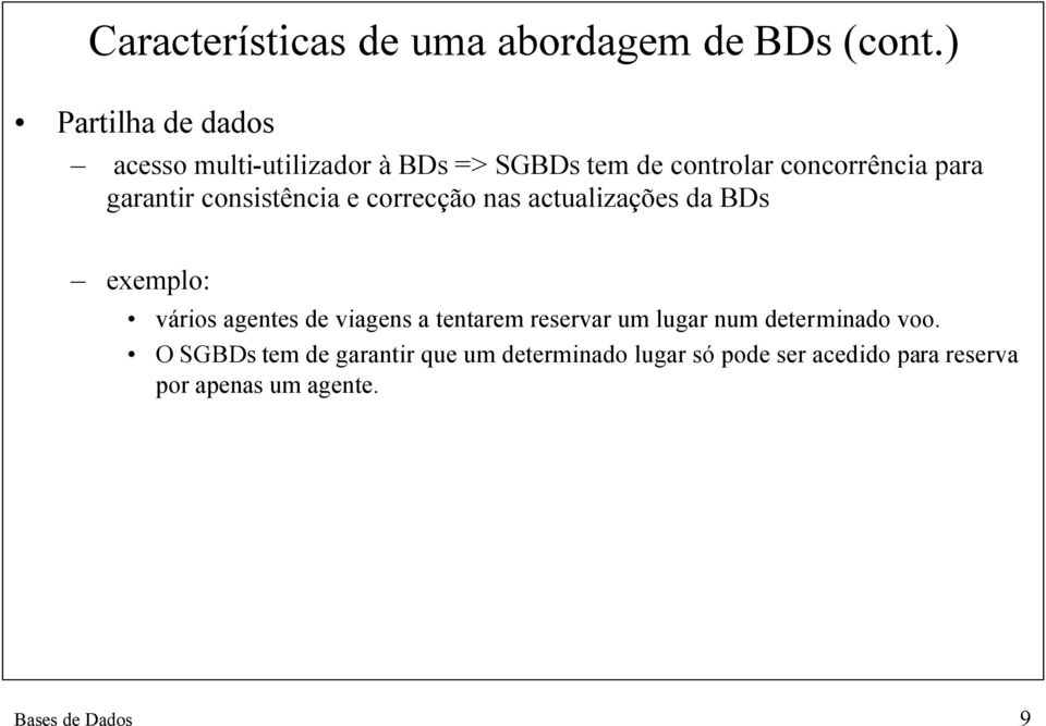 garantir consistência e correcção nas actualizações da BDs exemplo: vários agentes de viagens a