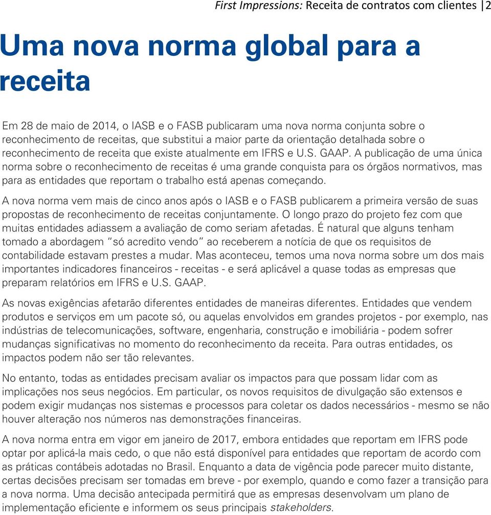 A publicação de uma única norma sobre o reconhecimento de receitas é uma grande conquista para os órgãos normativos, mas para as entidades que reportam o trabalho está apenas começando.