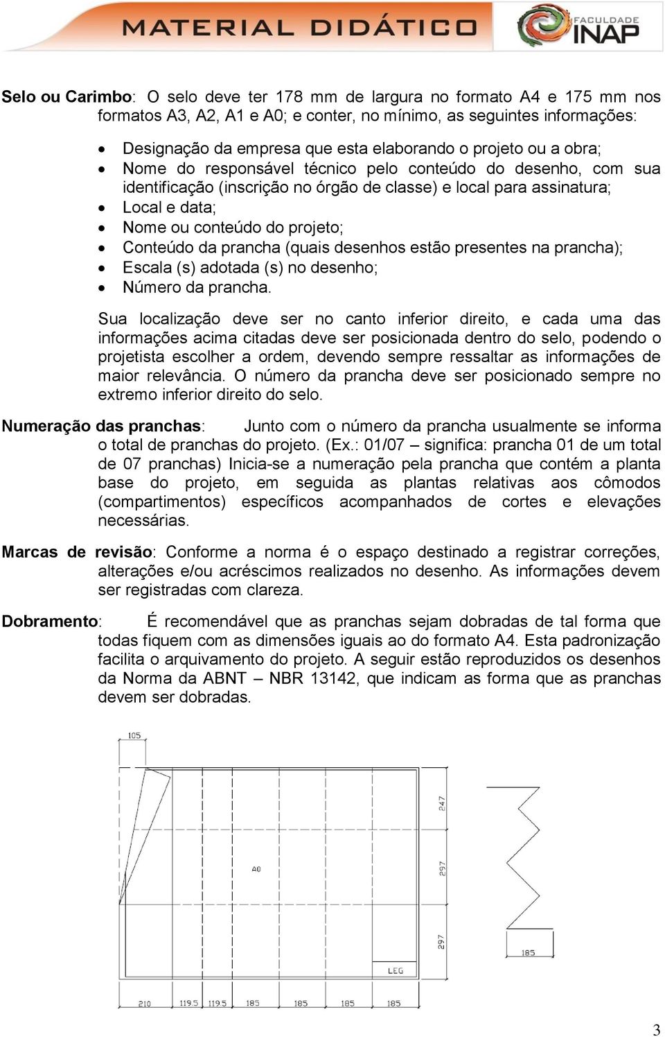 Conteúdo da prancha (quais desenhos estão presentes na prancha); Escala (s) adotada (s) no desenho; Número da prancha.