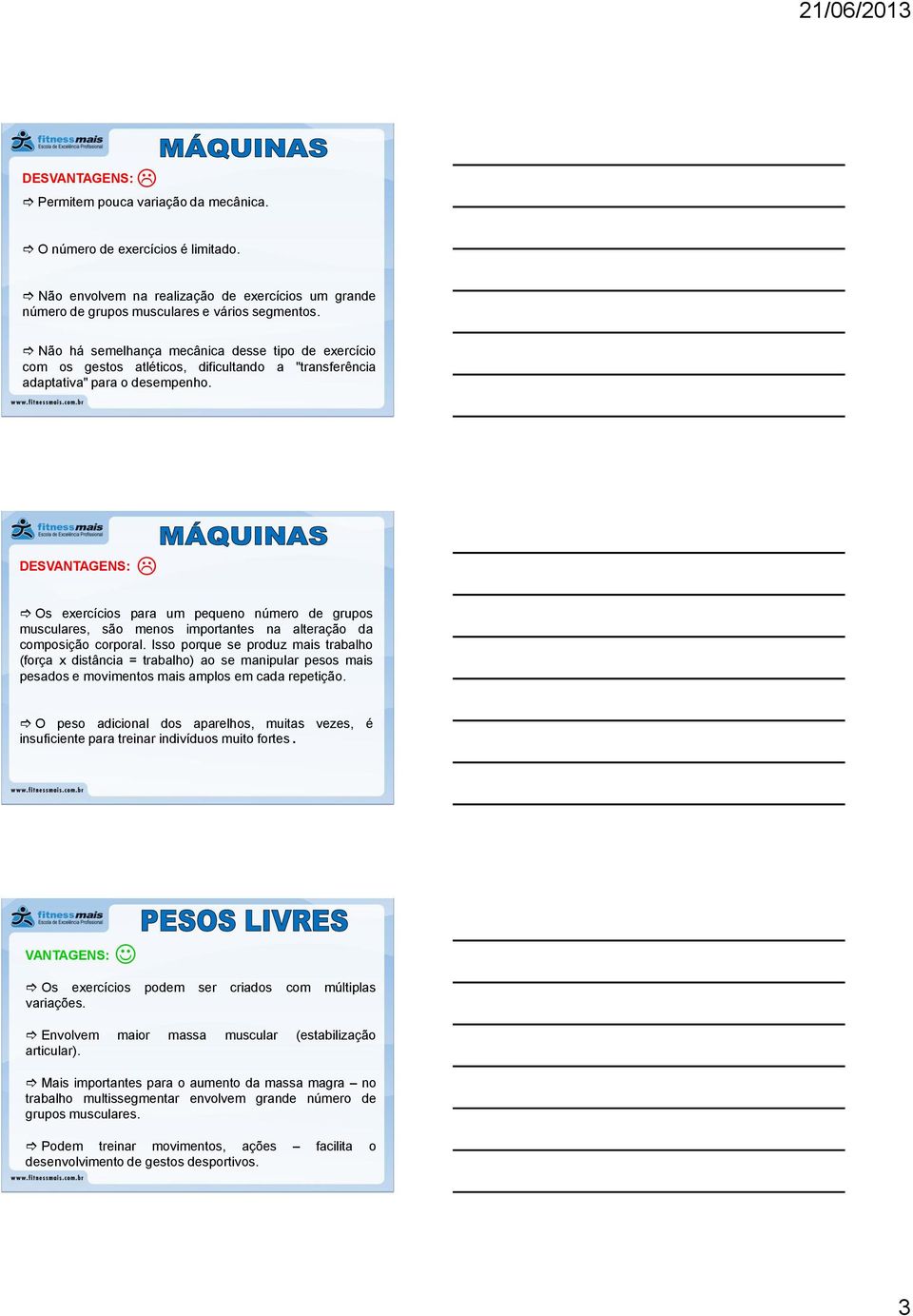 DESVANTAGENS: Os exercícios para um pequeno número de grupos musculares, são menos importantes na alteração da composição corporal.