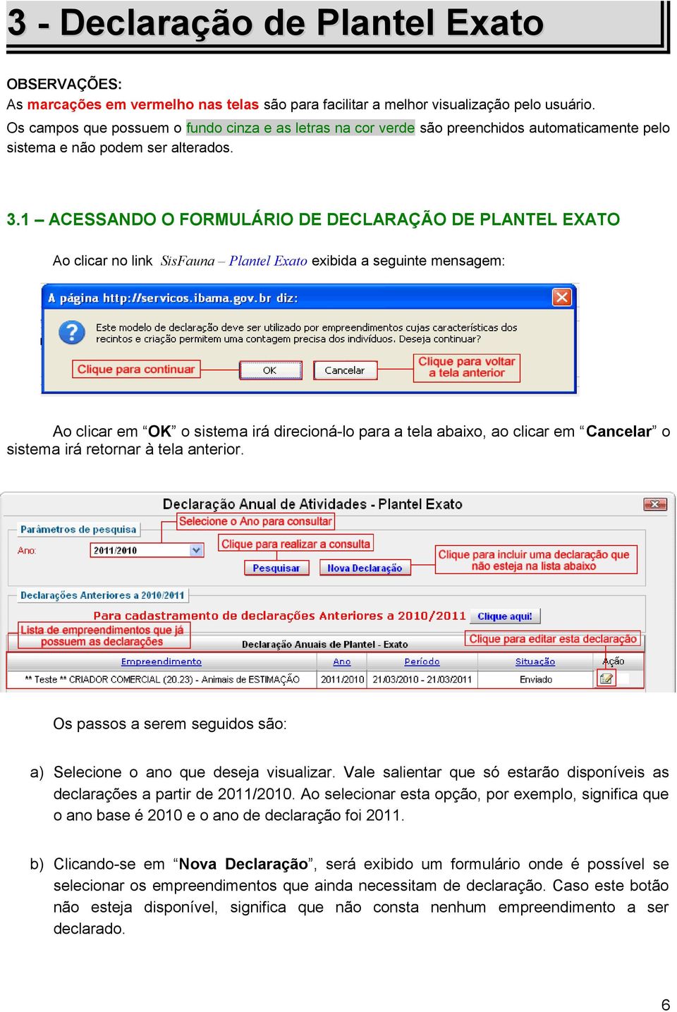 1 ACESSANDO O FORMULÁRIO DE DECLARAÇÃO DE PLANTEL EXATO Ao clicar no link SisFauna Plantel Exato exibida a seguinte mensagem: Ao clicar em OK o sistema irá direcioná-lo para a tela abaixo, ao clicar