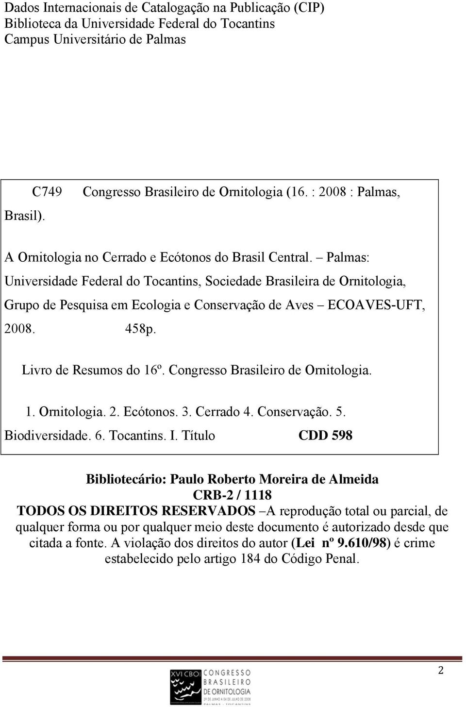 Palmas: Universidade Federal do Tocantins, Sociedade Brasileira de Ornitologia, Grupo de Pesquisa em Ecologia e Conservação de Aves ECOAVES-UFT, 2008. 458p. Livro de Resumos do 16º.