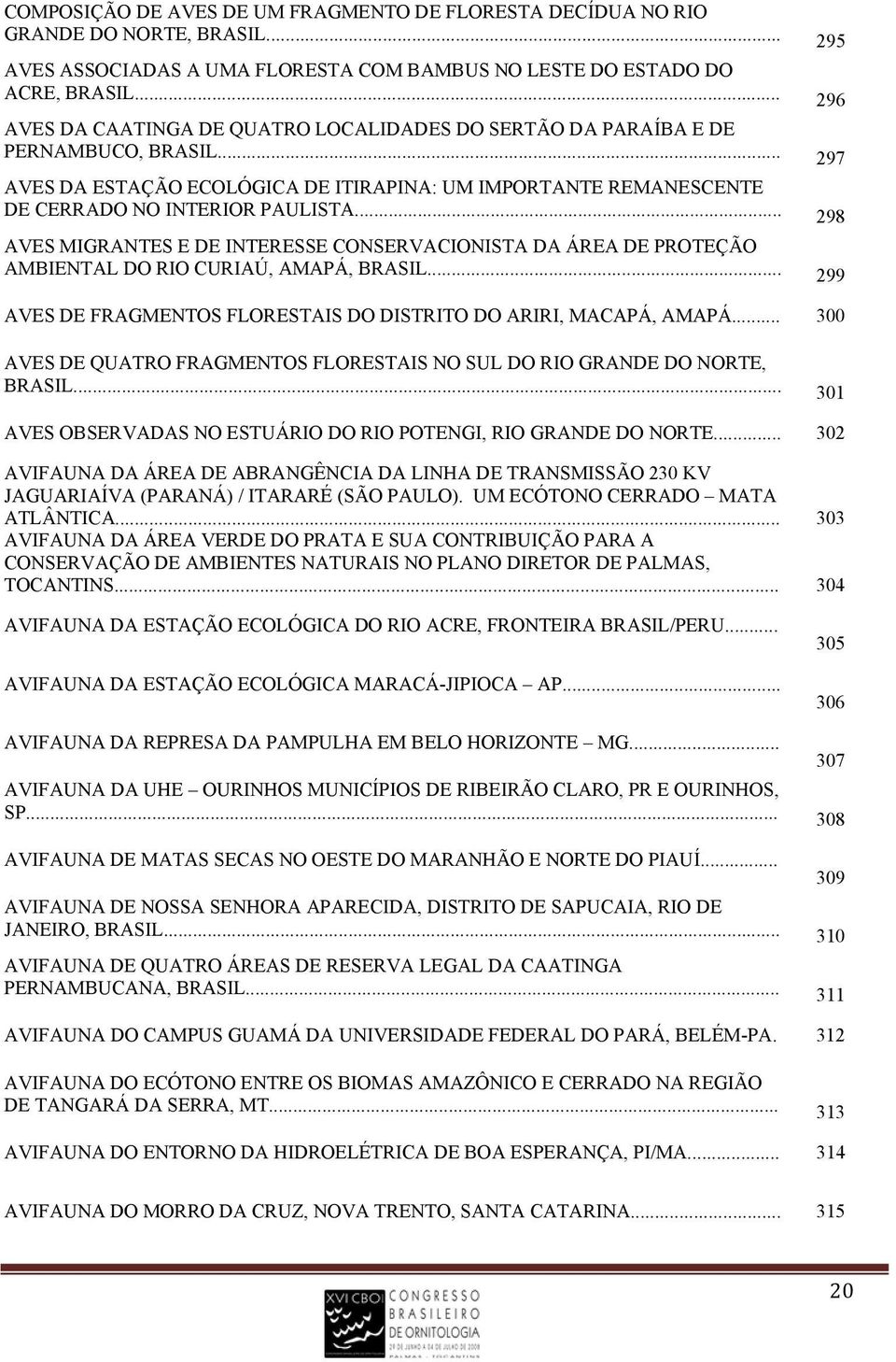 .. 298 AVES MIGRANTES E DE INTERESSE CONSERVACIONISTA DA ÁREA DE PROTEÇÃO AMBIENTAL DO RIO CURIAÚ, AMAPÁ, BRASIL... 299 AVES DE FRAGMENTOS FLORESTAIS DO DISTRITO DO ARIRI, MACAPÁ, AMAPÁ.