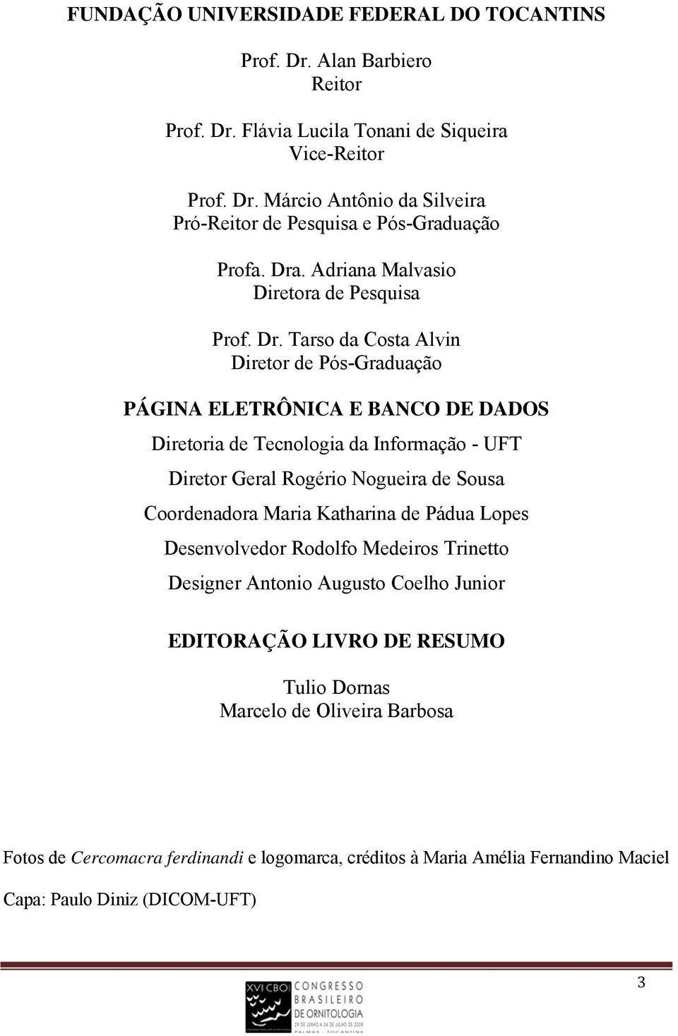 Tarso da Costa Alvin Diretor de Pós-Graduação PÁGINA ELETRÔNICA E BANCO DE DADOS Diretoria de Tecnologia da Informação - UFT Diretor Geral Rogério Nogueira de Sousa Coordenadora Maria