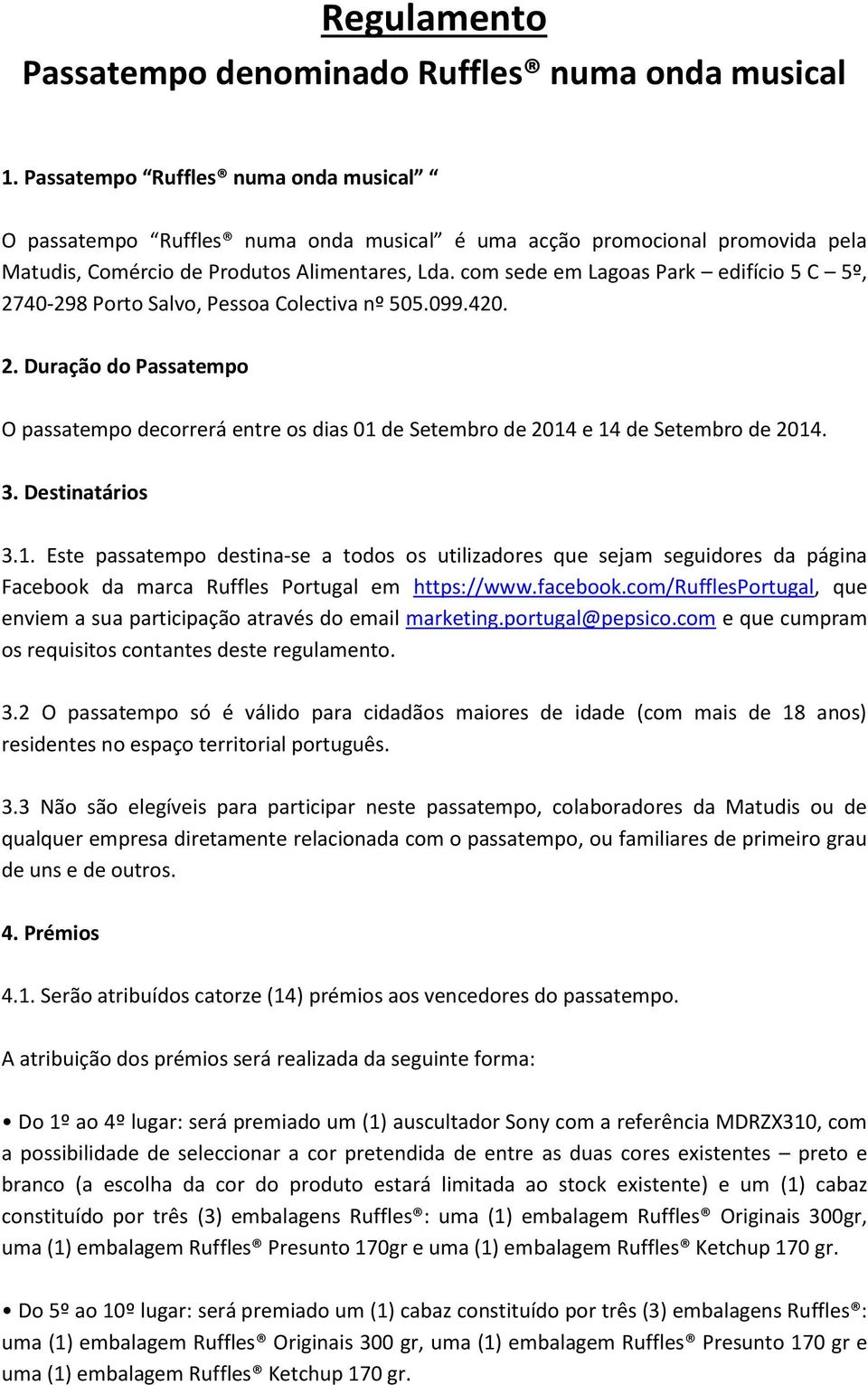 com sede em Lagoas Park edifício 5 C 5º, 2740-298 Porto Salvo, Pessoa Colectiva nº 505.099.420. 2. Duração do Passatempo O passatempo decorrerá entre os dias 01 de Setembro de 2014 e 14 de Setembro de 2014.