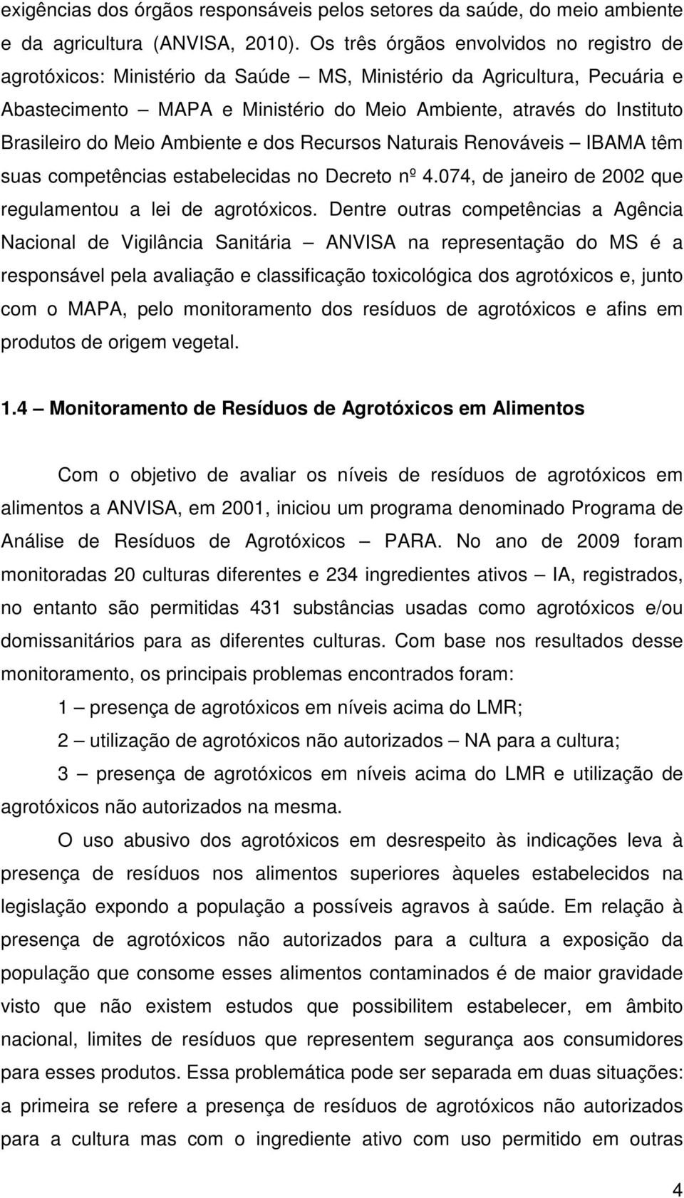 do Meio Ambiente e dos Recursos Naturais Renováveis IBAMA têm suas competências estabelecidas no Decreto nº 4.074, de janeiro de 2002 que regulamentou a lei de agrotóxicos.