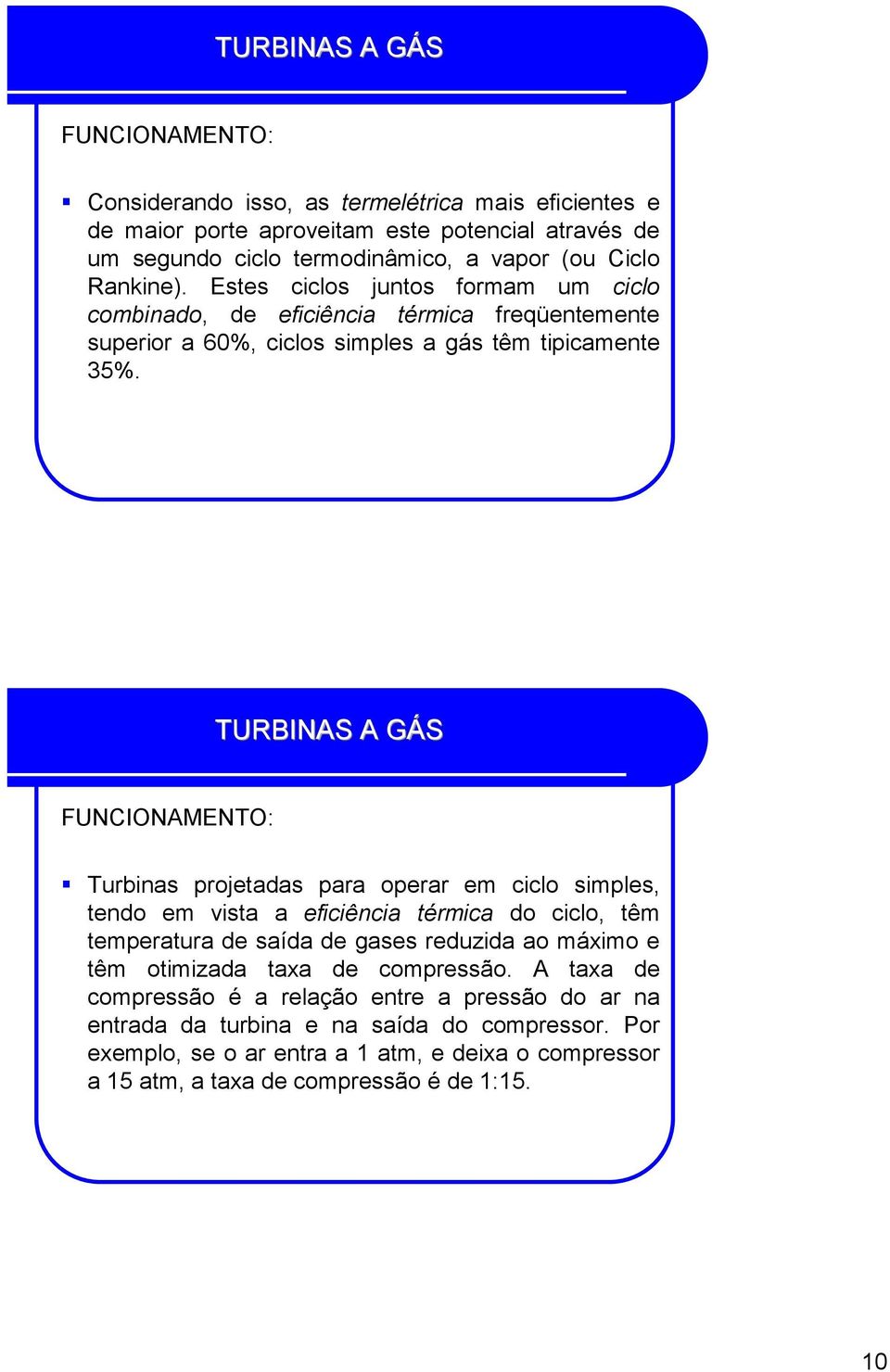 FUNCIONAMENTO: Turbinas projetadas para operar em ciclo simples, tendo em vista a eficiência térmica do ciclo, têm temperatura de saída de gases reduzida ao máximo e têm otimizada