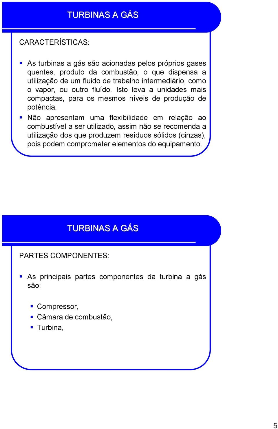 Não apresentam uma flexibilidade em relação ao combustível a ser utilizado, assim não se recomenda a utilização dos que produzem resíduos sólidos